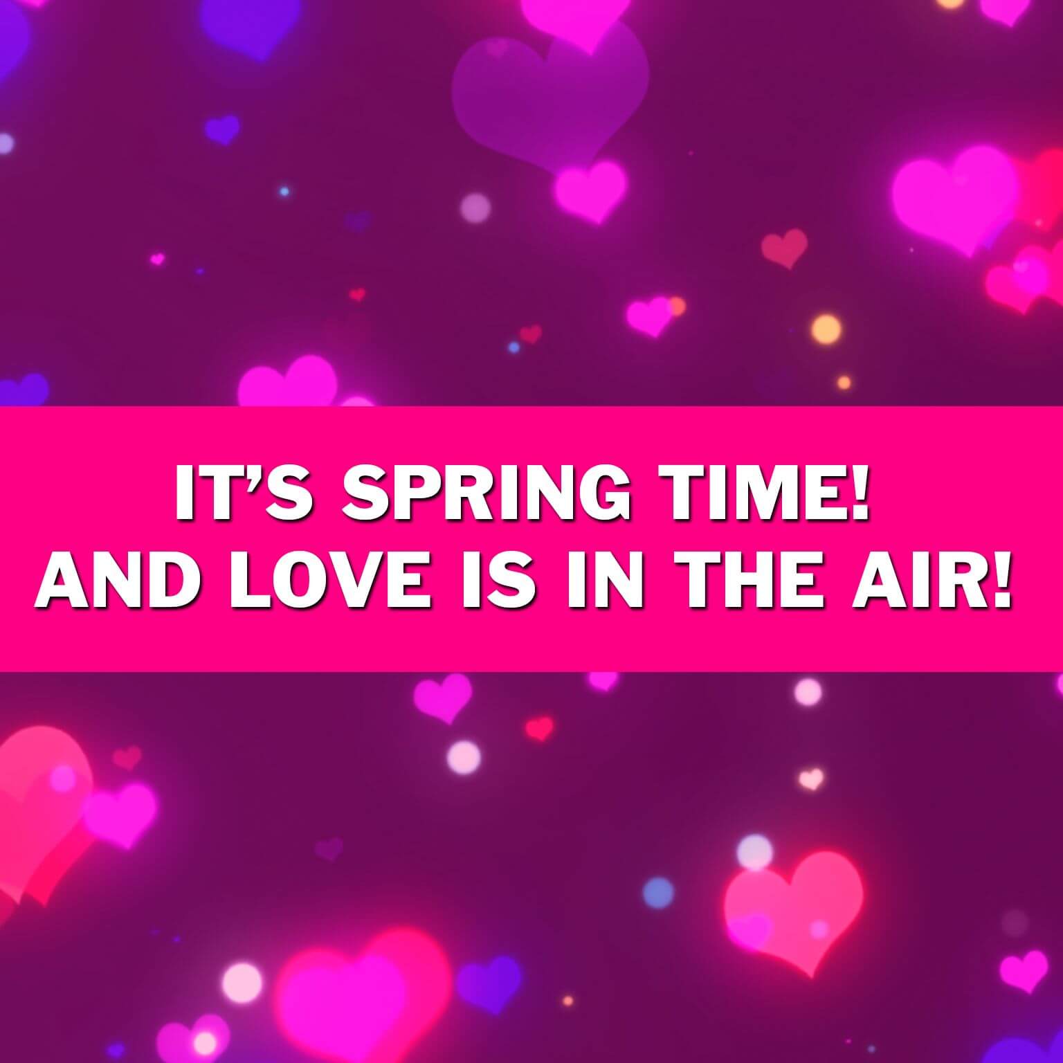 Pink and purple background with glowing heart shapes and bold white text reading 'It’s Spring Time! And Love is in the Air!